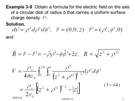 EEE340 Lecture 111 Example 3-9 Obtain a formula for the electric field on the axis of a circular disk of radius b that carries a uniform surface charge.