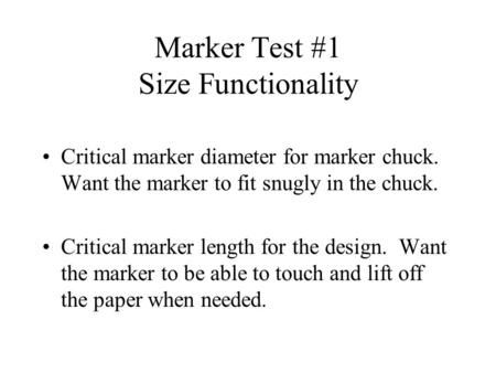 Marker Test #1 Size Functionality Critical marker diameter for marker chuck. Want the marker to fit snugly in the chuck. Critical marker length for the.
