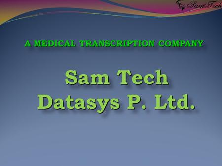 Sam Tech Datasys Pvt. Ltd. is a complete Medical Transcription Service Provider. It is promoted and managed by professionals with vast experience in business.