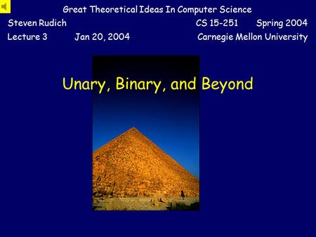 Unary, Binary, and Beyond Great Theoretical Ideas In Computer Science Steven RudichCS 15-251 Spring 2004 Lecture 3Jan 20, 2004Carnegie Mellon University.