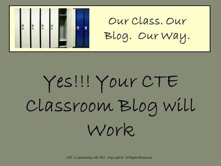 Yes!!! Your CTE Classroom Blog will Work Our Class. Our Blog. Our Way. UNT in partnership with TEA, Copyright © All Rights Reserved.