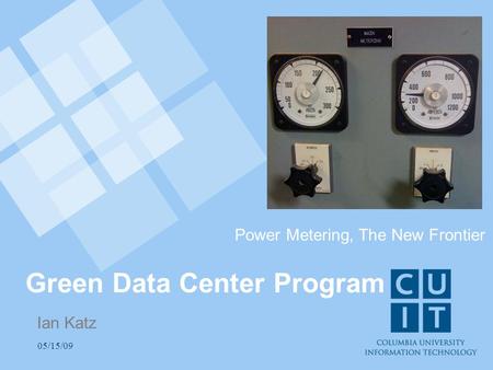 05/15/09 Green Data Center Program Ian Katz Power Metering, The New Frontier.