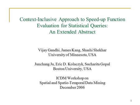 1 Context-Inclusive Approach to Speed-up Function Evaluation for Statistical Queries: An Extended Abstract Vijay Gandhi, James Kang, Shashi Shekhar University.
