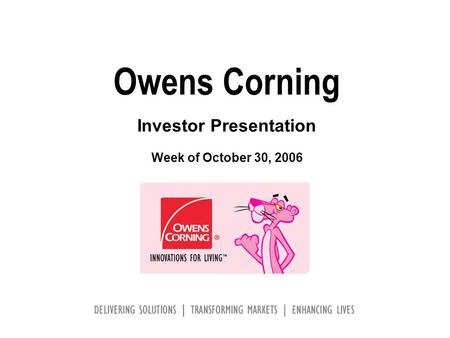 Owens Corning Investor Presentation Week of October 30, 2006.