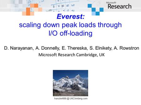 Everest: scaling down peak loads through I/O off-loading D. Narayanan, A. Donnelly, E. Thereska, S. Elnikety, A. Rowstron Microsoft Research Cambridge,
