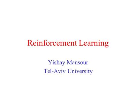 Reinforcement Learning Yishay Mansour Tel-Aviv University.