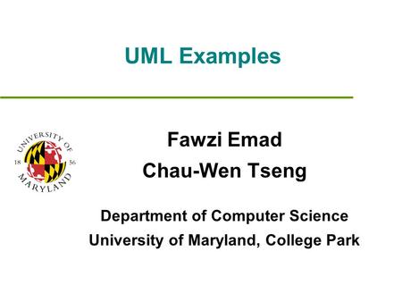 UML Examples Fawzi Emad Chau-Wen Tseng Department of Computer Science University of Maryland, College Park.