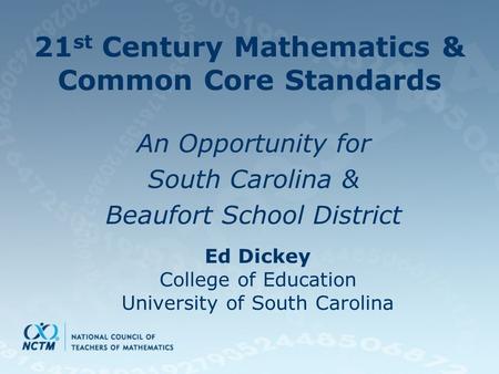 21 st Century Mathematics & Common Core Standards An Opportunity for South Carolina & Beaufort School District Ed Dickey College of Education University.