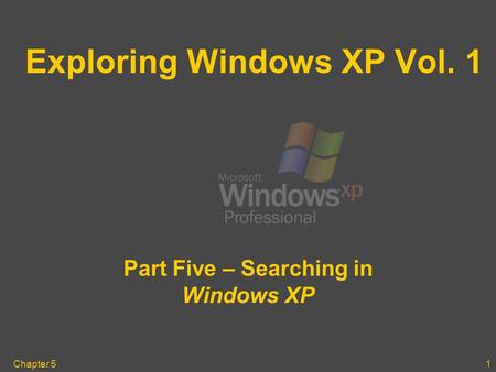 Chapter 51 Exploring Windows XP Vol. 1 Part Five – Searching in Windows XP.