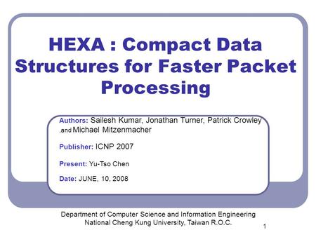 1 HEXA : Compact Data Structures for Faster Packet Processing Department of Computer Science and Information Engineering National Cheng Kung University,