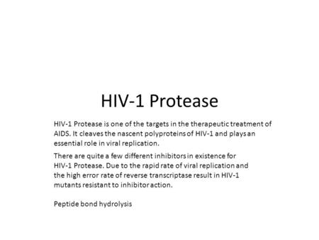 HIV-1 Protease HIV-1 Protease is one of the targets in the therapeutic treatment of AIDS. It cleaves the nascent polyproteins of HIV-1 and plays an essential.