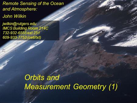 Remote Sensing of the Ocean and Atmosphere: John Wilkin Orbits and Measurement Geometry (1) IMCS Building Room 214C 732-932-6555 ext.