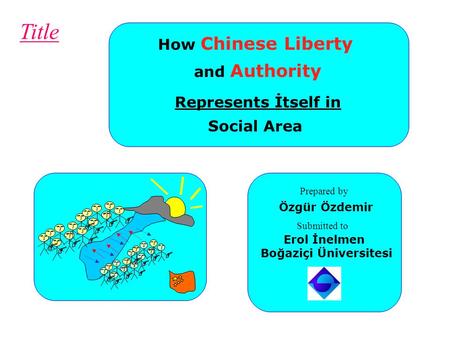Title How Chinese Liberty and Authority Represents İtself in Social Area Prepared by Özgür Özdemir Submitted to Erol İnelmen Boğaziçi Üniversitesi.