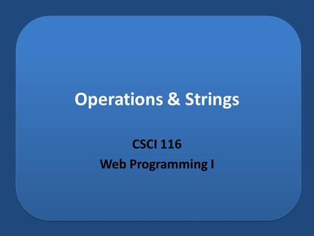 Operations & Strings CSCI 116 Web Programming I. 2 Arithmetic Operators Arithmetic operators are used to perform mathematical calculations.