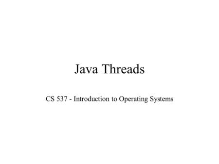 Java Threads CS 537 - Introduction to Operating Systems.