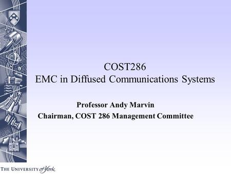 COST286 EMC in Diffused Communications Systems Professor Andy Marvin Chairman, COST 286 Management Committee.