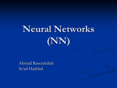 Neural Networks (NN) Ahmad Rawashdieh Sa’ad Haddad.