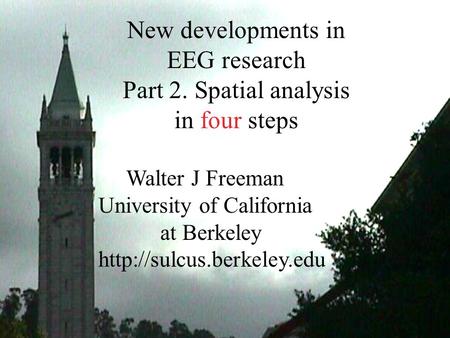 New developments in EEG research Part 2. Spatial analysis in four steps Walter J Freeman University of California at Berkeley