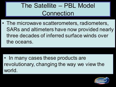 The Satellite – PBL Model Connection The microwave scatterometers, radiometers, SARs and altimeters have now provided nearly three decades of inferred.