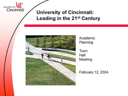 Academic Planning Town Hall Meeting February 12, 2004 University of Cincinnati: Leading in the 21 st Century.