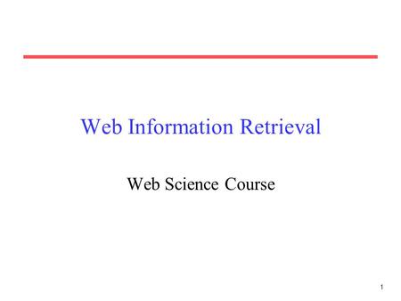 1 Web Information Retrieval Web Science Course. 2.