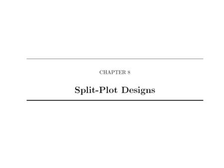 Split-Plots Designs Used when one (or more ) factors require more experimental material for evaluation Different size experimental units Whole plots Split.