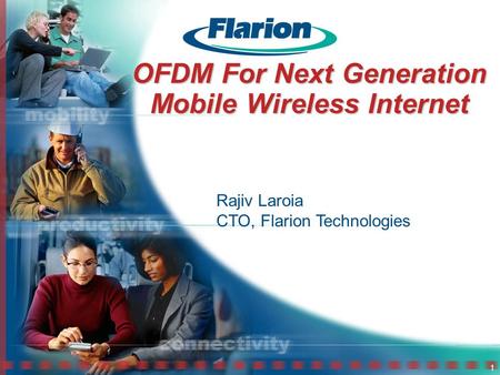 1 OFDM For Next Generation Mobile Wireless Internet Rajiv Laroia CTO, Flarion Technologies.