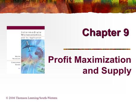 Chapter 9 © 2006 Thomson Learning/South-Western Profit Maximization and Supply.