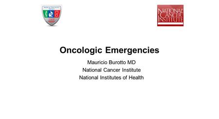 Oncologic Emergencies Mauricio Burotto MD National Cancer Institute National Institutes of Health.