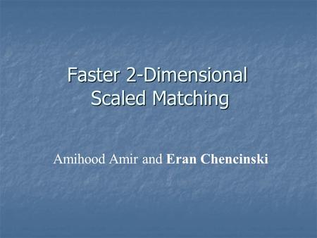 Faster 2-Dimensional Scaled Matching Amihood Amir and Eran Chencinski.