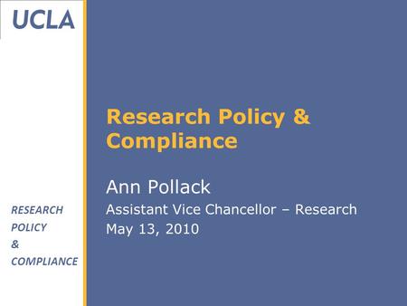 RESEARCH POLICY & COMPLIANCE Research Policy & Compliance Ann Pollack Assistant Vice Chancellor – Research May 13, 2010.