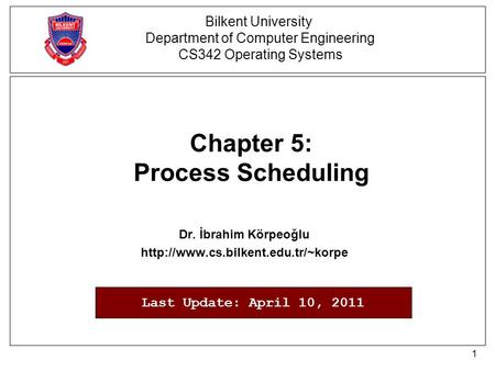 1 Chapter 5: Process Scheduling Dr. İbrahim Körpeoğlu  Bilkent University Department of Computer Engineering CS342 Operating.