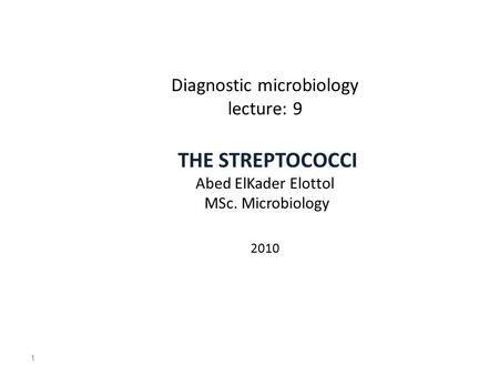 Diagnostic microbiology lecture: 9 THE STREPTOCOCCI Abed ElKader Elottol MSc. Microbiology 2010 1.