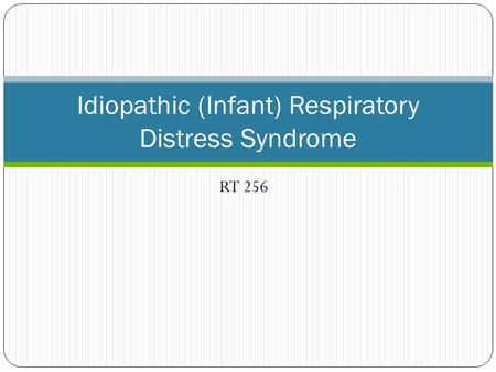RT 256 Idiopathic (Infant) Respiratory Distress Syndrome.