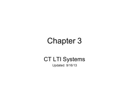Chapter 3 CT LTI Systems Updated: 9/16/13. A Continuous-Time System How do we know the output? System X(t)y(t)