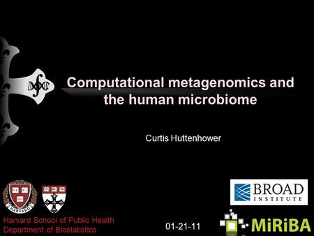 Computational metagenomics and the human microbiome Curtis Huttenhower 01-21-11 Harvard School of Public Health Department of Biostatistics.