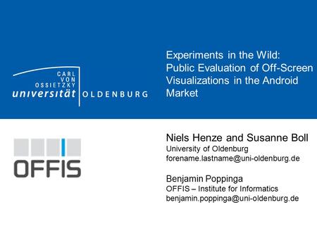 Experiments in the Wild: Public Evaluation of Off-Screen Visualizations in the Android Market Niels Henze and Susanne Boll University of Oldenburg