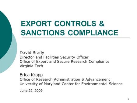 1 EXPORT CONTROLS & SANCTIONS COMPLIANCE David Brady Director and Facilities Security Officer Office of Export and Secure Research Compliance Virginia.