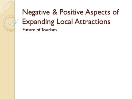 Negative & Positive Aspects of Expanding Local Attractions