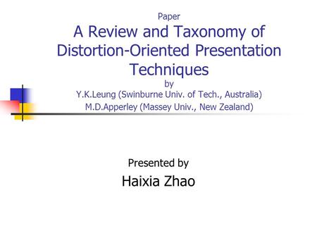 Paper A Review and Taxonomy of Distortion-Oriented Presentation Techniques by Y.K.Leung (Swinburne Univ. of Tech., Australia) M.D.Apperley (Massey Univ.,