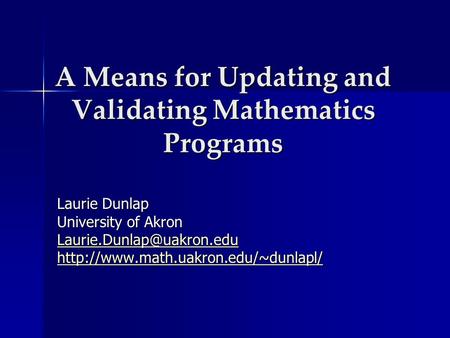 A Means for Updating and Validating Mathematics Programs Laurie Dunlap University of Akron