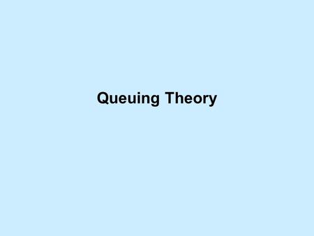 Queuing Theory. Queuing theory is the study of waiting in lines or queues. Server Pool of potential customers Rear of queue Front of queue Line (or queue)