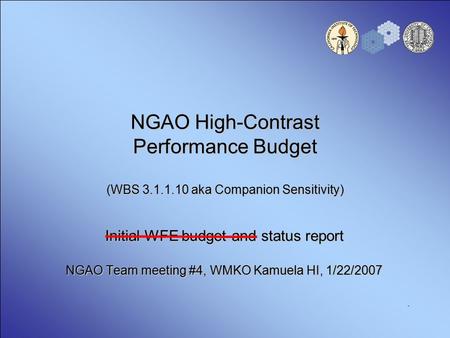 NGAO High-Contrast Performance Budget (WBS 3.1.1.10 aka Companion Sensitivity) Initial WFE budget and status report NGAO Team meeting #4, WMKO Kamuela.