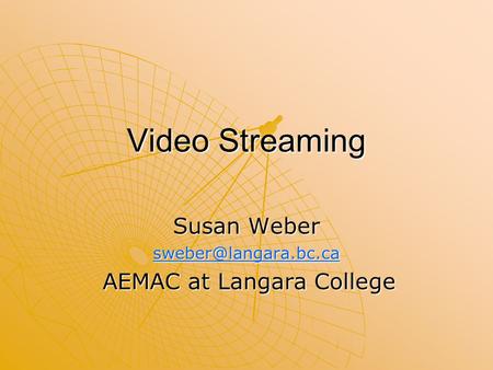 Video Streaming Susan Weber AEMAC at Langara College AEMAC at Langara College.
