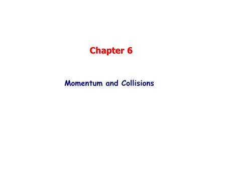 Chapter 6 Momentum and Collisions. Momentum Definition: Important because it is CONSERVED proof: Since F 12 =-F 21, for isolated particles never changes!