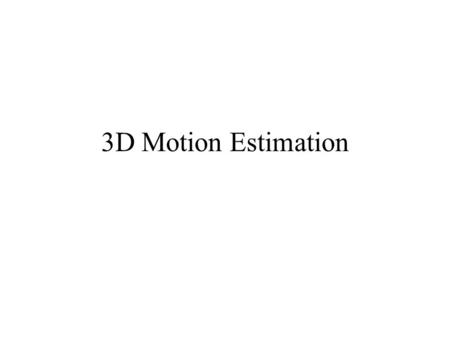 3D Motion Estimation. 3D model construction Video Manipulation.