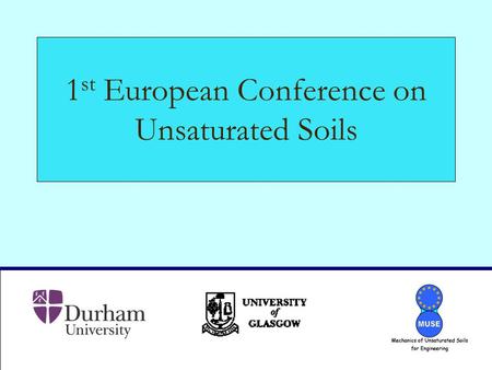 1 st European Conference on Unsaturated Soils. TC6 ISSMGE Meeting, Phoenix, USA, April 2006 Dr Domenico Gallipoli, Durham University Conference Rationale.