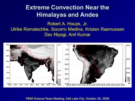 Extreme Convection Near the Himalayas and Andes PMM Science Team Meeting, Salt Lake City, October 28, 2009 Robert A. Houze, Jr. Ulrike Romatschke, Socorro.