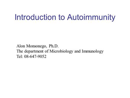 Introduction to Autoimmunity Alon Monsonego, Ph.D. The department of Microbiology and Immunology Tel: 08-647-9052.