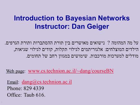 . Introduction to Bayesian Networks Instructor: Dan Geiger Web page: